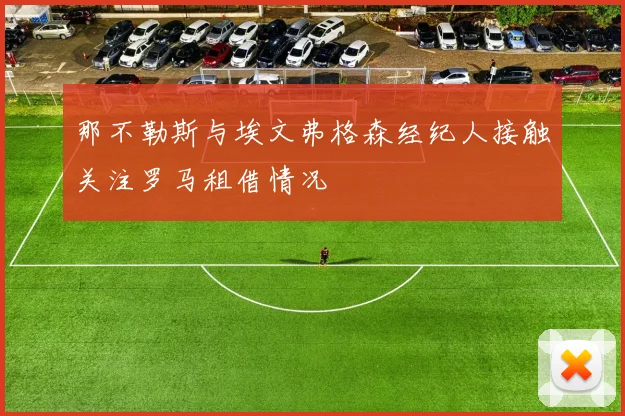那不勒斯与埃文弗格森经纪人接触关注罗马租借情况
